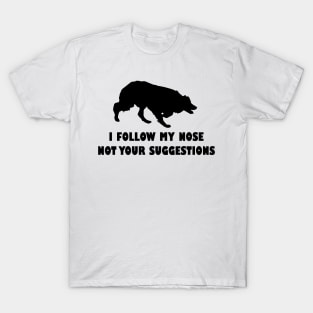 BORDER COLLIE IFOLLOW MY NOSE NOT YOUR SUGGESTIONS T-Shirt